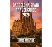 Barcelona Spain Travel Guide 2025: A Complete Travel Guide