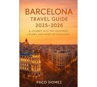 Barcelona Travel Guide 2025-2026: A Journey into The Heartbeat, Colors, And Spirit of Catalonia