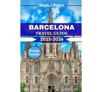 BARCELONA TRAVEL GUIDE 2025-2026: Maximize Your Barcelona Trip with Expert Tips, Family-Friendly Ideas & Must-See Experiences
