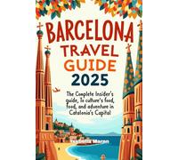 Barcelona Travel Guide 2025: The Complete Insider’s Guide to Culture, Food, and Adventure in Catalonia’s Capital