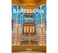 Barcelona Travel Guide 2025: Your Essential Companion to Spain’s Vibrant City: When to Go, What to See, Where to Stay, Eat, & Shop
