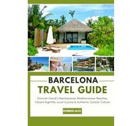 BARCELONA TRAVEL GUIDE 2026: Discover Gaudí’s Masterpieces, Mediterranean Beaches, Vibrant Nightlife, Local Cuisine & Authentic Catalan Culture