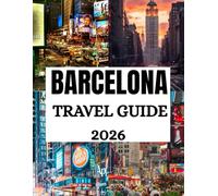 Barcelona Travel Guide 2026: Everything You Need to Know Before You Go, Authentic Experiences, Cultural Insights and Secrets of Barcelona 2026.