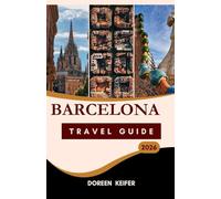 BARCELONA TRAVEL GUIDE 2026: Your Complete Companion to Barcelona’s Culture, Cuisine & Coastal Charm