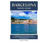 BARCELONA TRAVEL GUIDE: Top Spots, Local Recommendations, Outdoor Fun, and Practical Tips for Your Visit