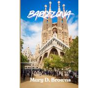 Barcelona Travel Guidebook 2025-2026: The Ultimate Travel Companion with Insider Tips, Must-See Sights, Local Secrets & Itineraries for Every Traveler