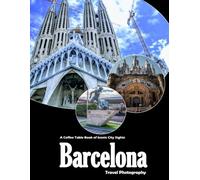 Barcelona Travel Photography: A visual journey through stunning architecture, vibrant culture, and the heart of Catalonia (Travel Coffee Table Books)