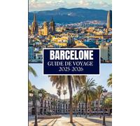BARCELONE GUIDE DE VOYAGE 2025-2026: Ce que j'aurais aimé savoir avant de partir à Barcelone