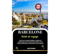 BARCELONE Guide de voyage 2026-2027: Découvrez et explorez l'Espagne : architecture emblématique, bars à tapas incontournables, trésors cachés, marchés locaux et attractions à ne pas manquer.
