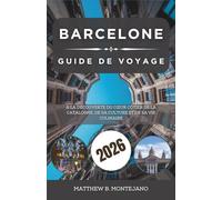 BARCELONE GUIDE DE VOYAGE 2026: À la découverte du cœur côtier de la Catalogne, de sa culture et de sa vie culinaire