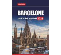 BARCELONE GUIDE DE VOYAGE 2026: Découvrez les principales attractions, la cuisine locale, les plages et les expériences culturelles en Catalogne
