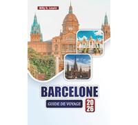 BARCELONE GUIDE DE VOYAGE 2026: Découvrez les principales attractions, les sites culturels, la cuisine locale et les conseils d'initiés dans la ville animée de Catalogne