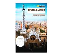 Barcelone Guide de Voyage: Principales attractions, plages, vie nocturne, gastronomie locale, visites guidées et excursions d'une journée