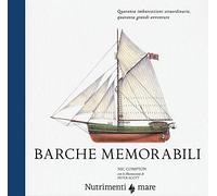 Barche memorabili. Quaranta imbarcazioni straordinarie, quaranta grandi avventure