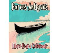 Barcos Antiguos Libro Para Colorear: Páginas De Navíos Viejos Buques De Guerra Veleros Galeones Marineros Pesqueros Piratas Embarcación Navegación ... Relajación | Niño Adulto Adolescente Mayores