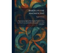 Bardelys the Magnificent: Being an Account of the Strange Wooing Pursued by the Sieur Marcel De Saint Pol, Marquis of Bardelys, and of the Things That ... in Languedoc, in the Year of the Rebellion