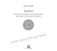 Bardo. Morte, post-mortem e stati intermedi secondo lo Dzogchen tibetano