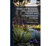 Bards and Blossoms, Or, the Poetry, History, and Associations of Flowers