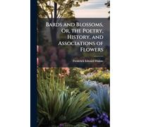 Bards and Blossoms, Or, the Poetry, History, and Associations of Flowers