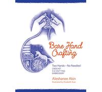 Bare Hand Crafting: Two Hands - No Needles! Crochet * 3-D Knitting * Embroidery