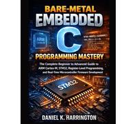 Bare-Metal Embedded C Programming Mastery: The Complete Beginner to Advanced Guide to ARM Cortex-M, STM32, Register-Level Programming, and Real-Time Microcontroller Firmware Development