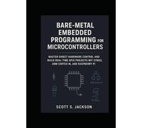 Bare-Metal Embedded Programming for Microcontrollers: Master Direct Hardware Control and Build Real-Time GPIO Projects with STM32, ARM Cortex-M, and Raspberry Pi