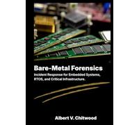 Bare-Metal Forensics: Incident Response for Embedded Systems, RTOS, and Critical Infrastructure.