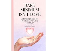BARE MINIMUM ISN'T LOVE: A Healing Guide For Women Who Gave Too Much