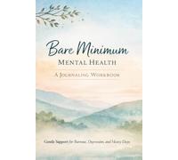 Bare Minimum Mental Health: A Journaling Workbook: Gentle Support For Burnout, Depression and Heavy Days