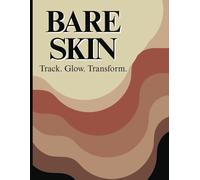 Bare Skin: Morning & Evening Skincare Daily Logbook | Track Your Beauty Routine, Self-Care & Nutrition with a Meal Planner: The Ultimate Skincare & ... Plan Healthy Meals, and Achieve Radiant Skin