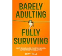 BARELY ADULTING FULLY FUNCTIONING: A Field Guide for the Chronically Unprepared
