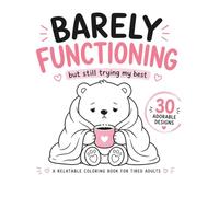 BARELY FUNCTIONING: But Still Trying My Best: A Cute & Relatable Coloring Book for Tired Adults
