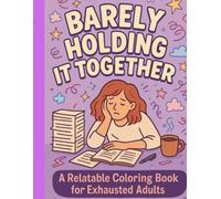 Barely Holding It Together: A Relatable Coloring Book for Exhausted Adults