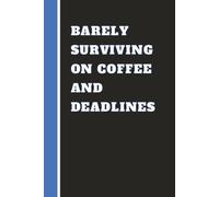 BARELY SURVIVING ON COFFEE AND DEADLINES: A funny notebook for coworkers, coffee addicts and deadline survivors
