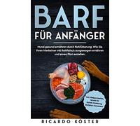 BARF für Anfänger: Hund gesund ernähren durch Rohfütterung. Wie Sie Ihren Vierbeiner mit Rohfleisch ausgewogen ernähren und einen Plan erstellen.: Inkl. Welpen barfen, Anleitung und Barfplan-Generator