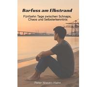 Barfuß am Elbstrand: Fünfzehn Tage zwischen Schnaps, Chaos und Selbsterkenntnis
