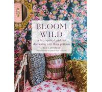 Bari Ackerman Bloom Wild: a free-spirited guide to decorating (Copertina rigida)