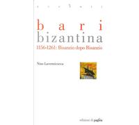 Bari Bizantina 1156-1261. Bisanzio Dopo Bisanzio - [Edizioni di Pagina]