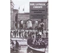 Bari, la Puglia, l'Oriente. «L'invenzione» di un ruolo internazionale - AA.VV.