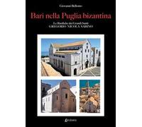 Bari nella Puglia bizantina. Le basiliche dei grandi Santi Gregorio Nicola Sabino