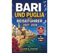 BARI UND APULIEN REISEFÜHRER 2027-2028: Entdecken Sie Alberobello, Valle d'Itria, Lecce, Salento und Gargano mit intelligenten Reiserouten, ... Stränden, lokalem Essen und Insidertipps