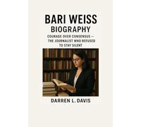 Bari Weiss Biography: Courage Over Consensus - The Journalist Who Refused to Stay Silent