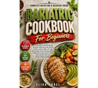 Bariatric Cookbook For Beginners: Your Complete Nutrition And Recovery Guide With High-Protein Recipes, Liquid, Puréed, Soft And Regular Meal Plans, ... Gastric Sleeve Or Gastric Bypass Surgery