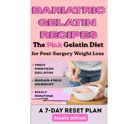 BARIATRIC GELATIN RECIPES: THE PINK GELATIN DIET FOR POST-SURGERY WEIGHT LOSS: BREAK PLATEAUS, CONTROL CRAVINGS, AND RESET YOUR METABOLISM WITH HIGH-PROTEIN, SUGAR-FREE RECIPES & A 7-DAY RESET PLAN