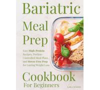 Bariatric Meal Prep Cookbook For Beginners: Easy High-Protein Recipes, Portion-Controlled Meal Plans, and Stress-Free Prep for Lasting Weight Loss