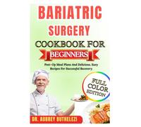 BARIATRIC SURGERY COOKBOOK FOR BEGINNERS: Post Op Meal Plans And Delicious, Easy Recipes For Successful Recovery