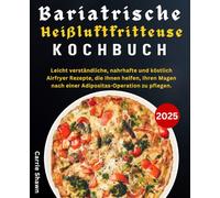Bariatrische Heißluftfritteuse Kochbuch: Leicht verständliche, nahrhafte und köstlich Airfryer Rezepte, die Ihnen helfen, Ihren Magen nach einer Adipositas-Operation zu pflegen