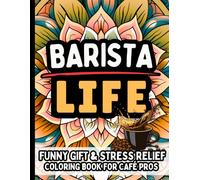 Barista Life & Laughs: Funny Gift Coloring Book for Coffee Lovers, Café Workers & Espresso Fans: Hilarious, Relatable Stress-Relief Quotes Fun for Baristas, Latte Artists, Coffee Shop Employees