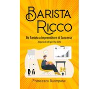 Barista Ricco: Da Barista a Imprenditore di successo, impara da chi già l'ha fatto