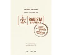 Barista sapiens. La guida definitiva all'espresso e al cappuccino perfetti...